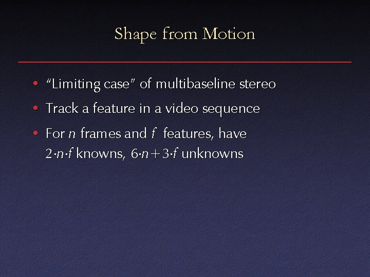 Shape from Motion • “Limiting case” of multibaseline stereo • Track a feature in