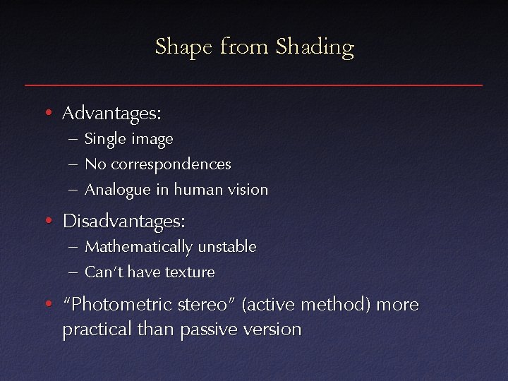 Shape from Shading • Advantages: – Single image – No correspondences – Analogue in