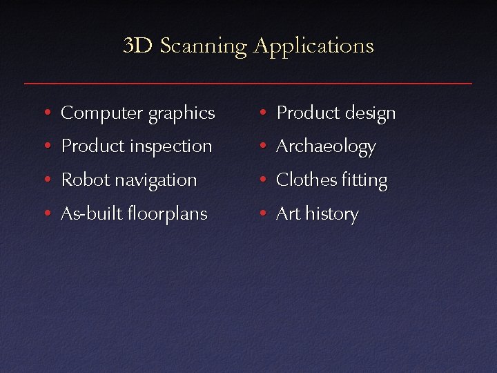 3 D Scanning Applications • Computer graphics • Product design • Product inspection •