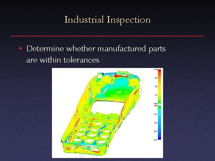 Industrial Inspection • Determine whether manufactured parts are within tolerances 