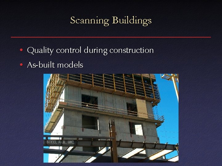 Scanning Buildings • Quality control during construction • As-built models 