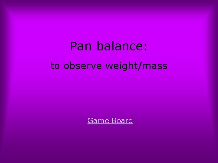 Pan balance: to observe weight/mass Game Board 