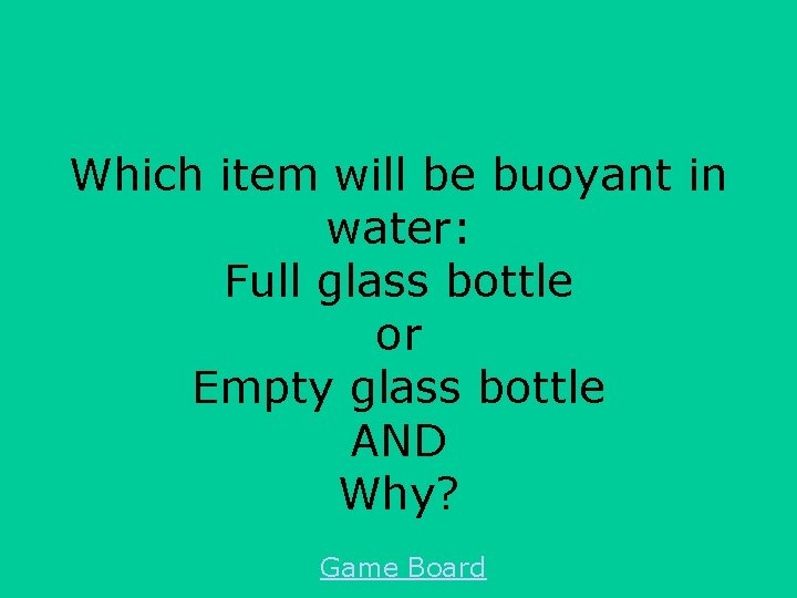 Which item will be buoyant in water: Full glass bottle or Empty glass bottle Which item will be buoyant in water: Full glass bottle or Empty glass bottle