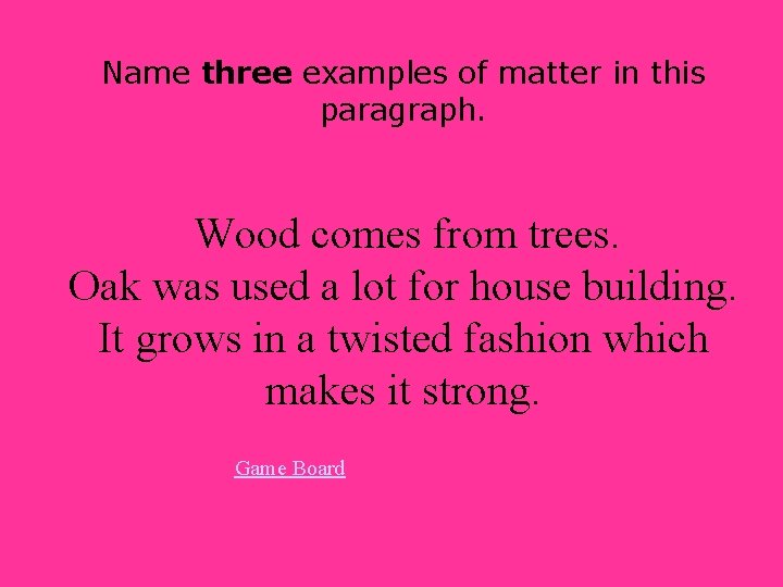 Name three examples of matter in this paragraph. Wood comes from trees. Oak was