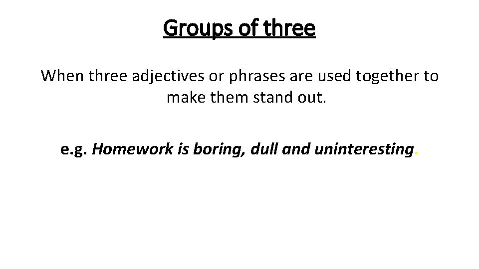 Groups of three When three adjectives or phrases are used together to make them