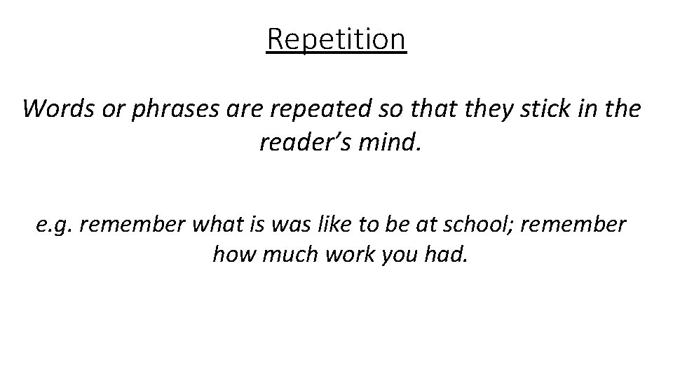 Repetition Words or phrases are repeated so that they stick in the reader’s mind.