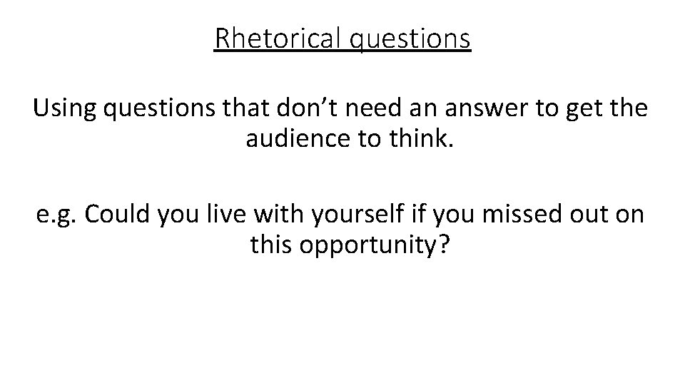 Rhetorical questions Using questions that don’t need an answer to get the audience to
