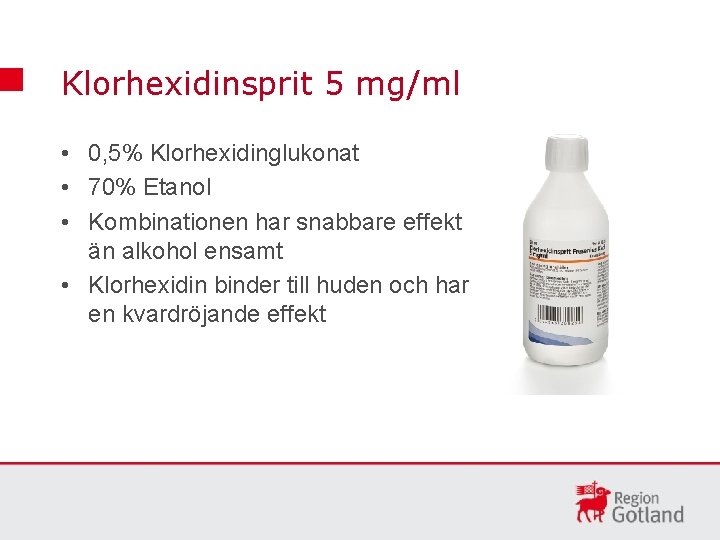 Klorhexidinsprit 5 mg/ml • 0, 5% Klorhexidinglukonat • 70% Etanol • Kombinationen har snabbare