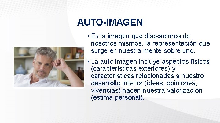 AUTO-IMAGEN • Es la imagen que disponemos de nosotros mismos, la representación que surge