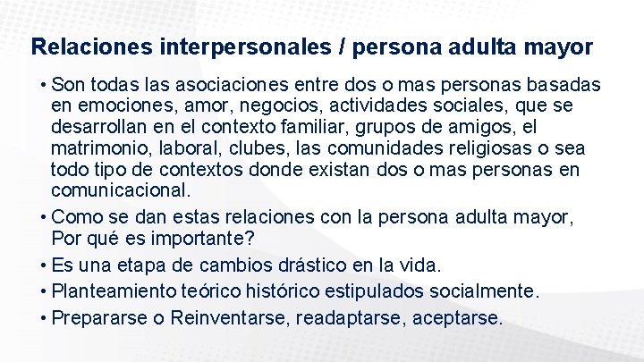 Relaciones interpersonales / persona adulta mayor • Son todas las asociaciones entre dos o