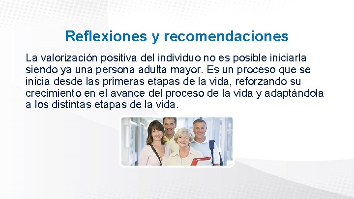 Reflexiones y recomendaciones La valorización positiva del individuo no es posible iniciarla siendo ya