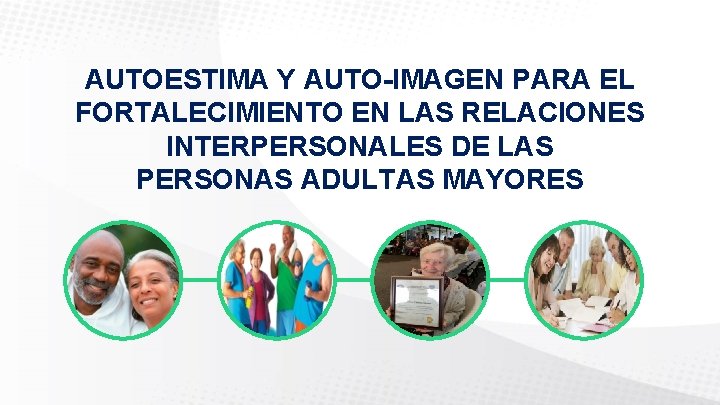 AUTOESTIMA Y AUTO-IMAGEN PARA EL FORTALECIMIENTO EN LAS RELACIONES INTERPERSONALES DE LAS PERSONAS ADULTAS