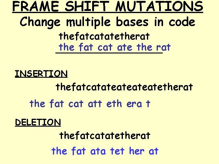 FRAME SHIFT MUTATIONS Change multiple bases in code thefatcatatetherat the fat cat ate the