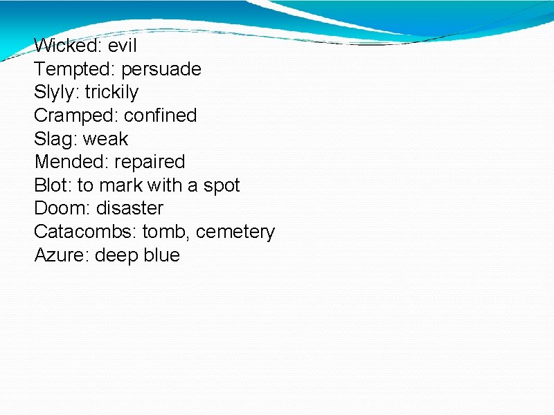 Wicked: evil Tempted: persuade Slyly: trickily Cramped: confined Slag: weak Mended: repaired Blot: to