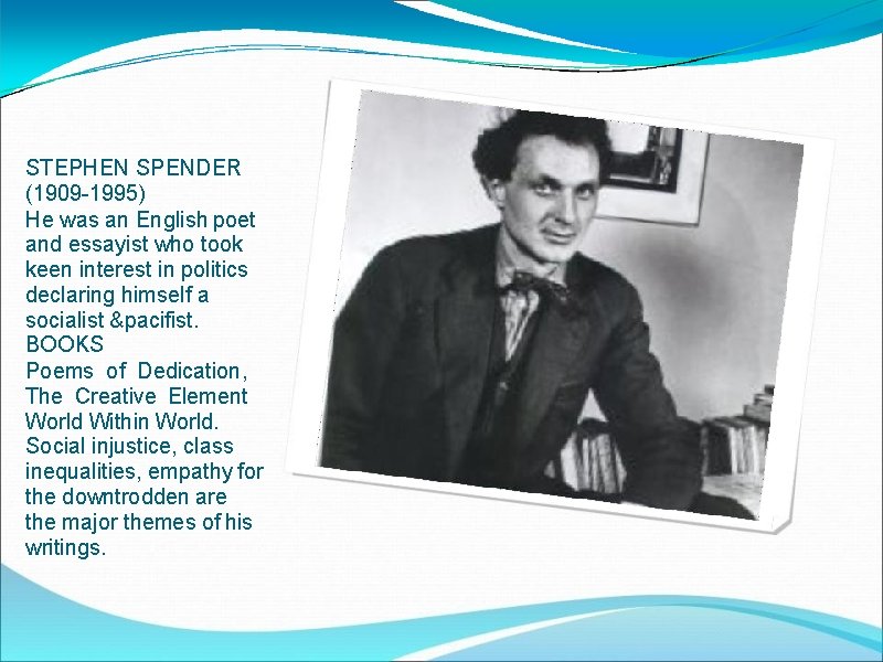 STEPHEN SPENDER (1909 -1995) He was an English poet and essayist who took keen