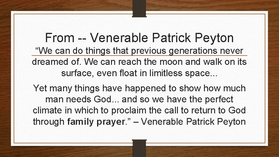 From -- Venerable Patrick Peyton “We can do things that previous generations never dreamed