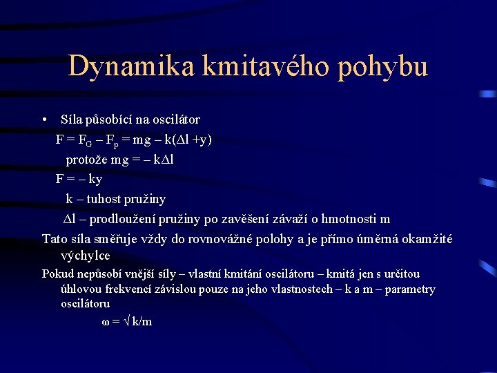 Dynamika kmitavého pohybu • Síla působící na oscilátor F = FG – Fp =