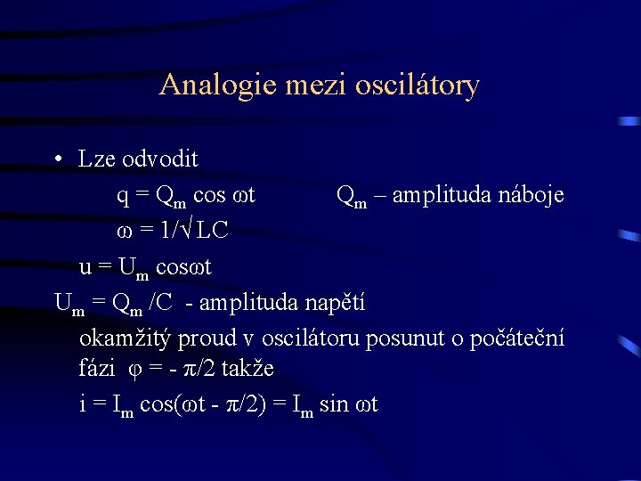 Analogie mezi oscilátory • Lze odvodit q = Qm cos ωt Qm – amplituda