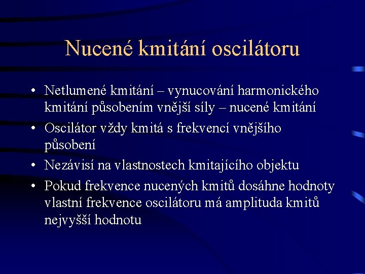 Nucené kmitání oscilátoru • Netlumené kmitání – vynucování harmonického kmitání působením vnější síly –