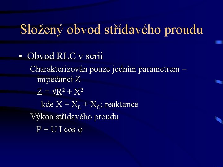 Složený obvod střídavého proudu • Obvod RLC v serii Charakterizován pouze jedním parametrem –