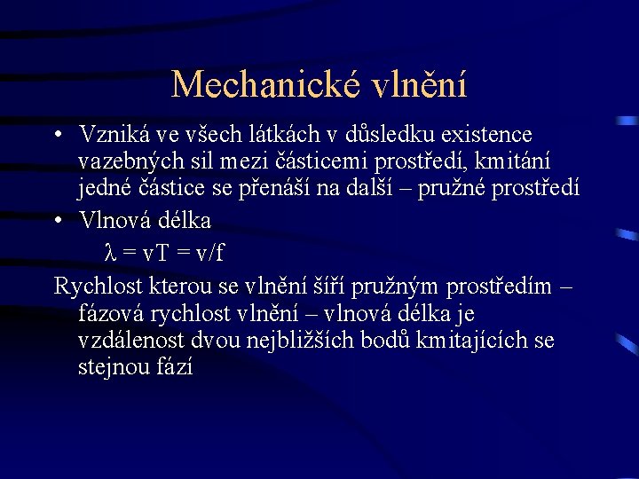 Mechanické vlnění • Vzniká ve všech látkách v důsledku existence vazebných sil mezi částicemi