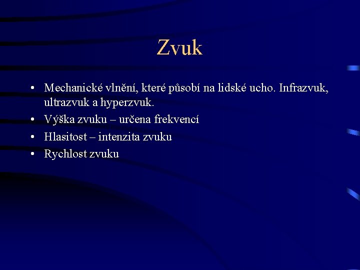 Zvuk • Mechanické vlnění, které působí na lidské ucho. Infrazvuk, ultrazvuk a hyperzvuk. •