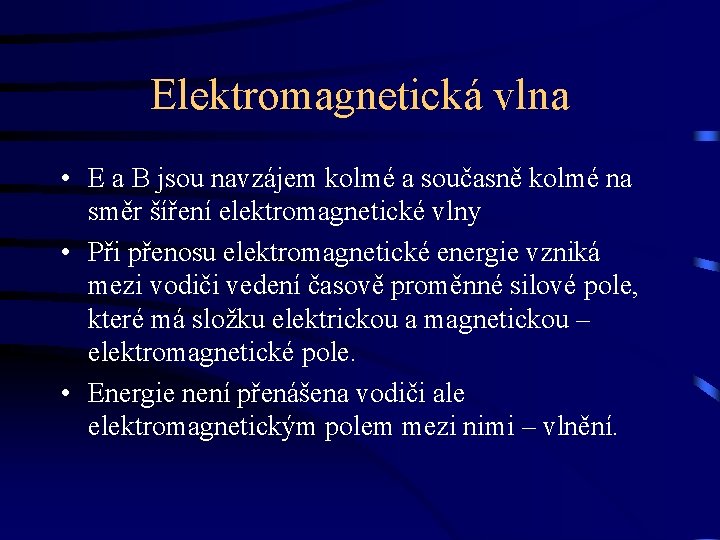 Elektromagnetická vlna • E a B jsou navzájem kolmé a současně kolmé na směr