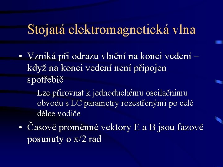 Stojatá elektromagnetická vlna • Vzniká při odrazu vlnění na konci vedení – když na