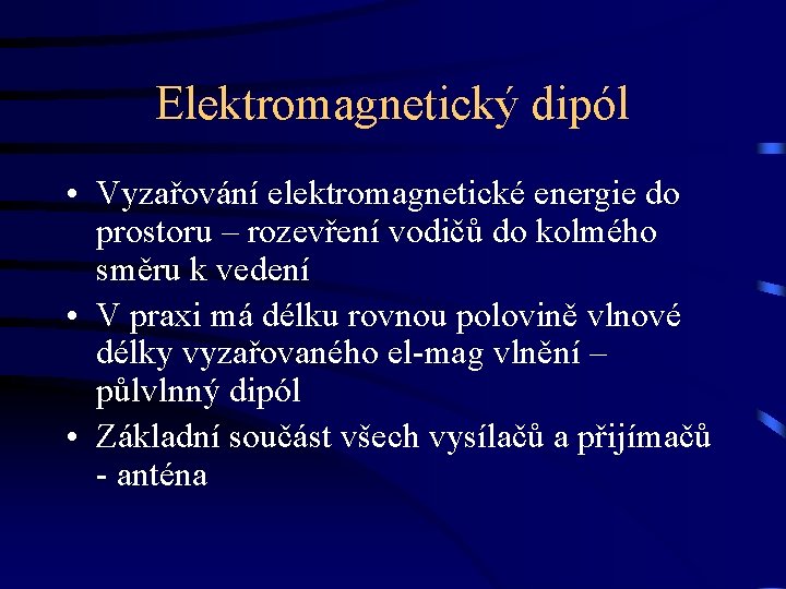Elektromagnetický dipól • Vyzařování elektromagnetické energie do prostoru – rozevření vodičů do kolmého směru