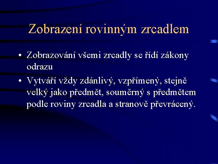 Zobrazení rovinným zrcadlem • Zobrazování všemi zrcadly se řídí zákony odrazu • Vytváří vždy