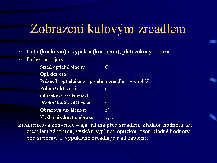 Zobrazení kulovým zrcadlem • Dutá (konkávní) a vypuklá (konvexní), platí zákony odrazu • Důležité