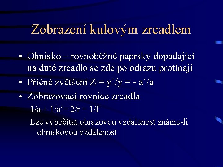 Zobrazení kulovým zrcadlem • Ohnisko – rovnoběžné paprsky dopadající na duté zrcadlo se zde