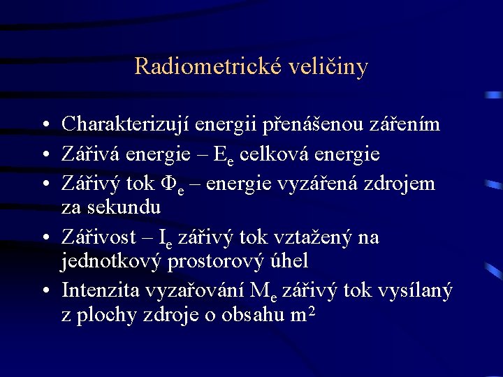 Radiometrické veličiny • Charakterizují energii přenášenou zářením • Zářivá energie – Ee celková energie