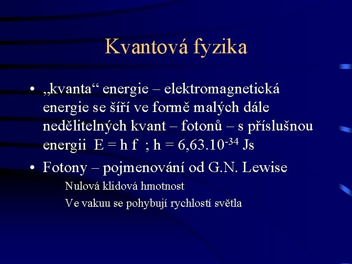 Kvantová fyzika • „kvanta“ energie – elektromagnetická energie se šíří ve formě malých dále