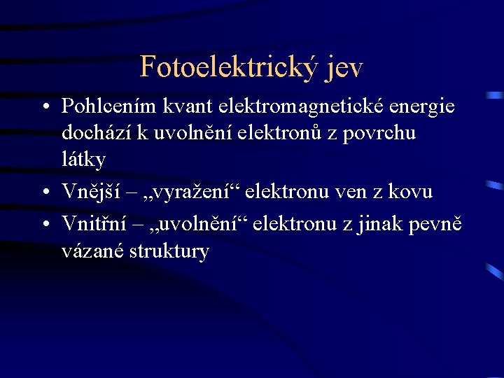 Fotoelektrický jev • Pohlcením kvant elektromagnetické energie dochází k uvolnění elektronů z povrchu látky