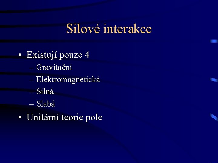 Silové interakce • Existují pouze 4 – Gravitační – Elektromagnetická – Silná – Slabá