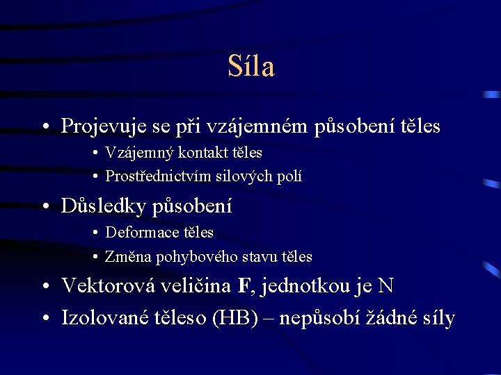 Síla • Projevuje se při vzájemném působení těles • Vzájemný kontakt těles • Prostřednictvím