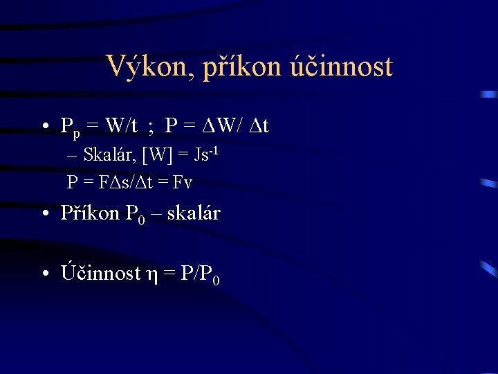 Výkon, příkon účinnost • Pp = W/t ; P = ΔW/ Δt – Skalár,