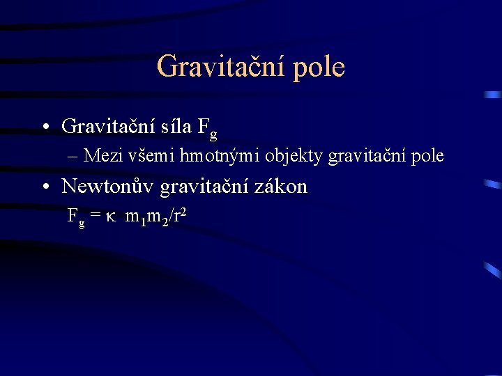 Gravitační pole • Gravitační síla Fg – Mezi všemi hmotnými objekty gravitační pole •