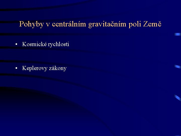Pohyby v centrálním gravitačním poli Země • Kosmické rychlosti • Keplerovy zákony Pohyby v centrálním gravitačním poli Země • Kosmické rychlosti • Keplerovy zákony