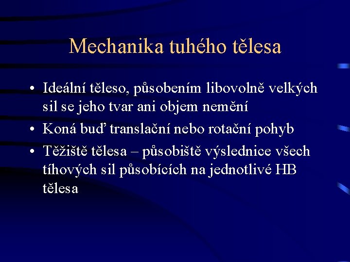 Mechanika tuhého tělesa • Ideální těleso, působením libovolně velkých sil se jeho tvar ani