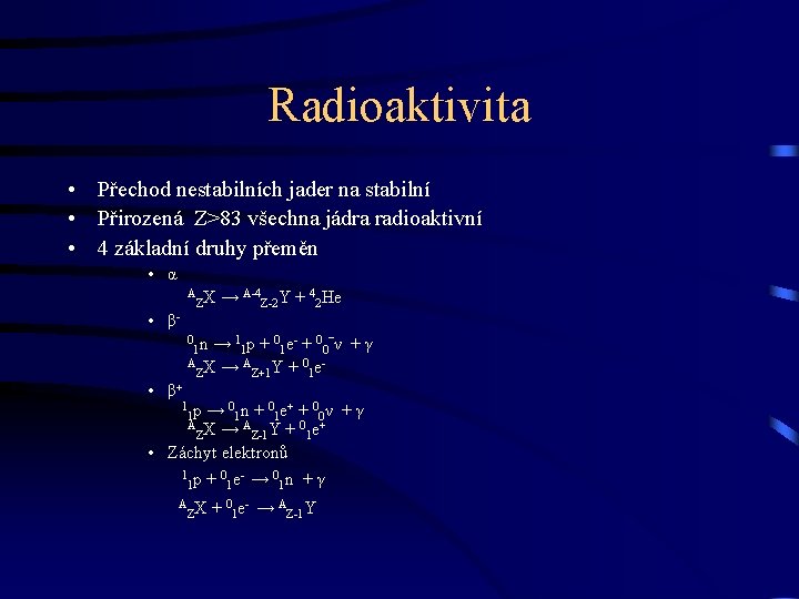 Radioaktivita • Přechod nestabilních jader na stabilní • Přirozená Z>83 všechna jádra radioaktivní •