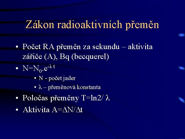 Zákon radioaktivních přeměn • Počet RA přeměn za sekundu – aktivita zářiče (A), Bq