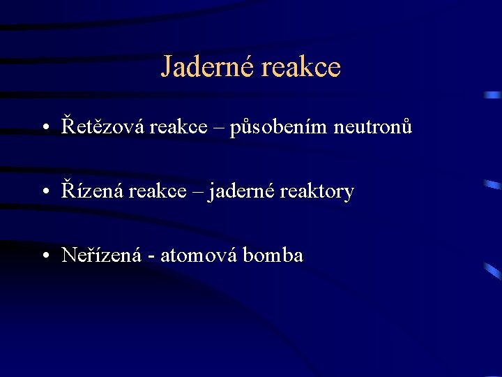 Jaderné reakce • Řetězová reakce – působením neutronů • Řízená reakce – jaderné reaktory