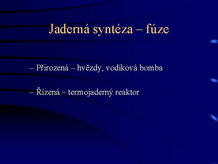 Jaderná syntéza – fúze – Přirozená – hvězdy, vodíková bomba – Řízená – termojaderný