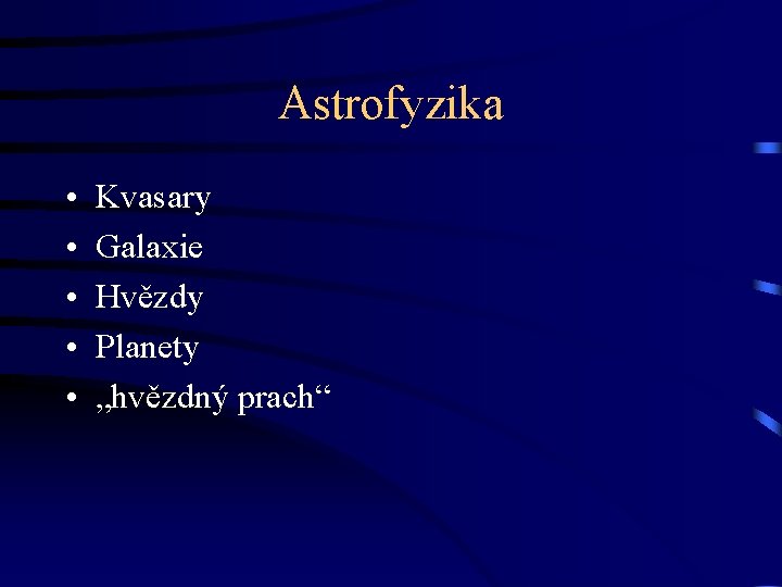 Astrofyzika • • • Kvasary Galaxie Hvězdy Planety „hvězdný prach“ 