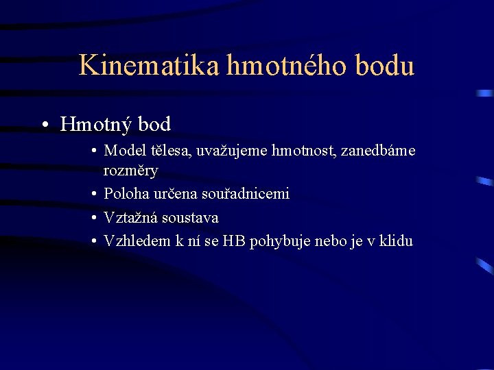 Kinematika hmotného bodu • Hmotný bod • Model tělesa, uvažujeme hmotnost, zanedbáme rozměry •