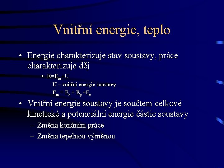 Vnitřní energie, teplo • Energie charakterizuje stav soustavy, práce charakterizuje děj • E=Em+U U