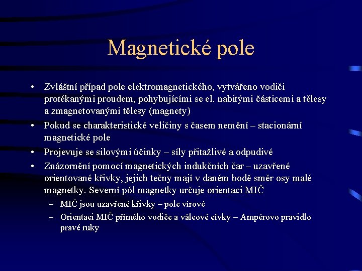 Magnetické pole • Zvláštní případ pole elektromagnetického, vytvářeno vodiči protékanými proudem, pohybujícími se el.