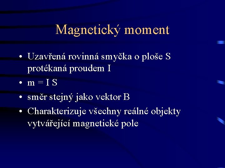 Magnetický moment • Uzavřená rovinná smyčka o ploše S protékaná proudem I • m=IS